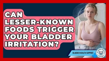 Can Lesser-known Foods Trigger Your Bladder Irritation? - Bladder Health Support