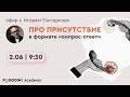 Присутствие в вопросах и ответах (двадцать первый эфир) | Игорь Погодин