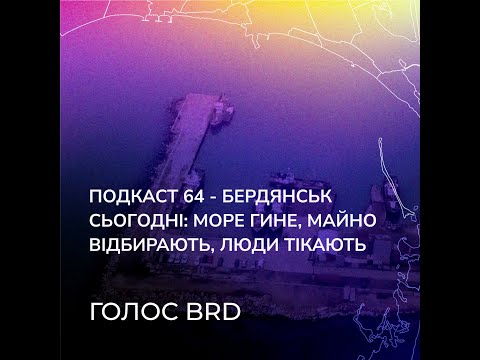 Подкаст 64 - Бердянськ сьогодні: море гине, майно відбирають, люди тікають