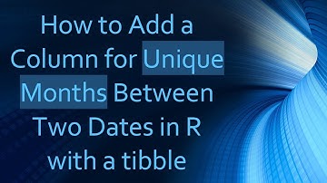 How to Add a Column for Unique Months Between Two Dates in R with a tibble