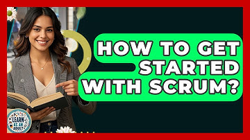 How To Get Started With Scrum? - Learn As An Adult