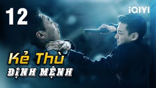 KẺ THÙ ĐỊNH MỆNH - Tập 12 | Phim Đặc Công Nội Gián Trung Quốc Siêu Hay | iQIYI Kho Phim Hot