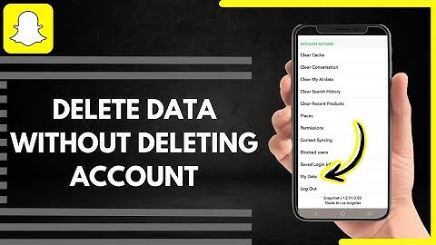 How To Delete Snapchat Data Without Deleting Account