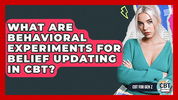 What Are Behavioral Experiments For Belief Updating In CBT? - CBT for Gen Z