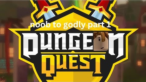 noob to godly part 1 dungeon quest