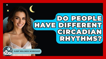 Do People Have Different Circadian Rhythms? - Sleep Wellness Workshop