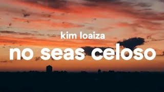 Kim Loaiza - no seas celoso (letra)