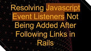 Resolving Javascript Event Listeners Not Being Added After Following Links in Rails