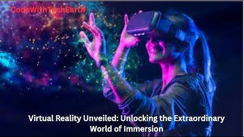 Virtual Reality Unveiled: Unlocking the Extraordinary World of Immersion