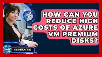 How Can You Reduce High Costs Of Azure VM Premium Disks? - Cloud Stack Studio