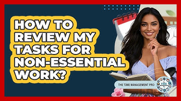 How To Review My Tasks For Non-Essential Work?