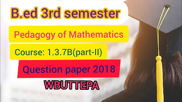 B.ed 3rd semester || Pedagogy of Mathematics course:1.3.7B(part-II) question paper 2018||WBUTTEPA