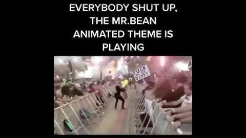 Everyone when the mr.bean animated theme song plays