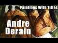 Andre Derain - 100 impressionism paintings with titles.