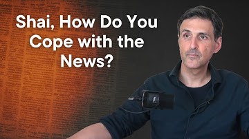 Shai, How Do You Cope with the News?