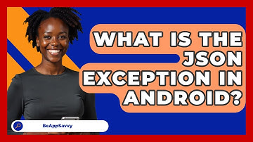 What Is The JSON Exception In Android? - Be App Savvy