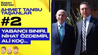 Yabancı Sınırı, Nihat Özdemir, Fenerbahçe ve Ali Koç | Kazan Dairesi - Ahmet Tansu Taşanlar | Part 2