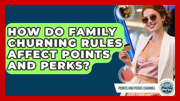 How Do Family Churning Rules Affect Points And Perks? - Points and Perks Channel