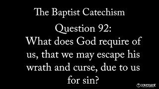 Baptist Catechism Q92: What does God require of us, that we may escape His curse and wrath