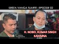 H. Nobel Kumar Singh Kawmna | Krista Vanga Tuarte : Episode 02