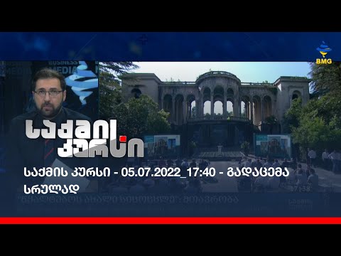 საქმის კურსი - 05.07.2022_17:40 - გადაცემა სრულად