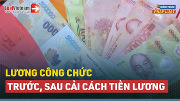 Mức Lương Cao Nhất, Thấp Nhất Của Công Chức Trước Và Sau 01/7/2024 | LuatVietnam