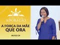 A força da Mãe que ora - Salette Ferreira (09/05/19)