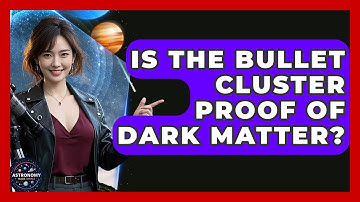 Is The Bullet Cluster Proof Of Dark Matter? - Astronomy Made Simple