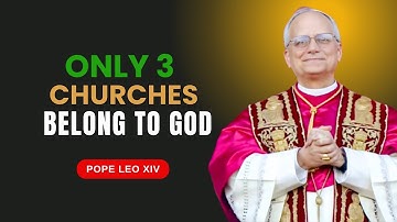 Pope Leo Xiv Reveals: Only 3 True Churches Belong To God — Others Mislead Souls Into Hellfire