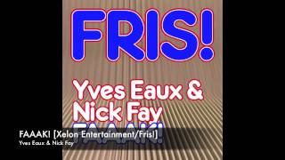 Yves Eaux &amp; Nick Fay - FAAAK! [Xelon Entertainment/Fris!]