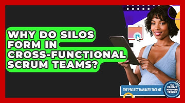 Why Do Silos Form In Cross-functional Scrum Teams? - The Project Manager Toolkit