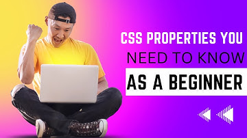 SOME CSS PROPERTIES YOU NEED TO KNOW AS A BEGINNER