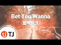 [TJ노래방] Bet You Wanna - 블랙핑크 / TJ Karaoke