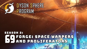 Forge: Space Warpers and Proliferators - S2: Part 69 - Dyson Sphere Program