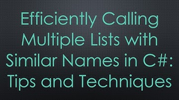 Efficiently Calling Multiple Lists with Similar Names in C# : Tips and Techniques