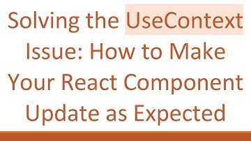 Solving the UseContext Issue: How to Make Your React Component Update as Expected