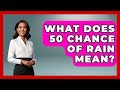 What Does 50 Chance Of Rain Mean? - Weather Watchdog
