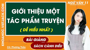 Giới thiệu một tác phẩm truyện | Ngữ văn 11 - Cánh diều (DỄ HIỂU NHẤT)
