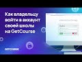 Как владельцу войти в аккаунт своей школы на GetCourse