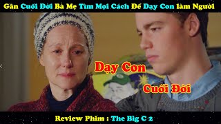 Gần Cuối Đời Bà Mẹ Tìm Mọi Cách Để Dạy Con làm Người | Review Phim : The Big C 2