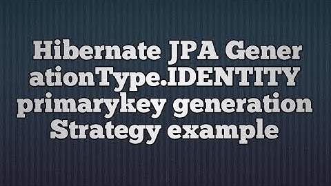 Hibernate GenerationType.IDENTITY primary key generation strategy