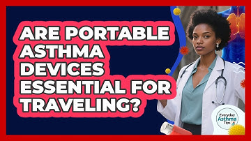 Are Portable Asthma Devices Essential For Traveling? - Everyday Asthma Tips