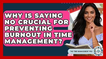 Why Is Saying No Crucial For Preventing Burnout In Time Management? - The Time Management Pro