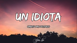 Gabito Ballesteros - Un Idiota (LETRAS) 🎵