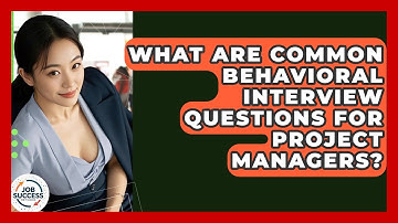 What Are Common Behavioral Interview Questions For Project Managers? - Job Success Network