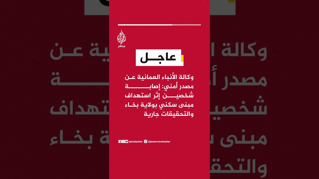 وكالة الأنباء العمانية عن مصدر أمني: إصابة شخصين إثر استهداف مبنى سكني بولاية بخاء والتحقيقات جارية