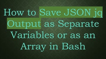 How to Save JSON jq Output as Separate Variables or as an Array in Bash