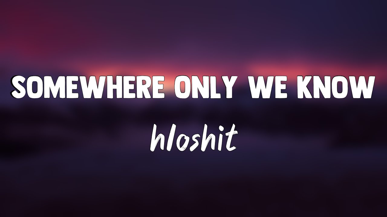 Somewhere Only We Know hloshit(Lyrics Version)🔥 YouTube