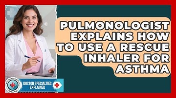 Pulmonologist Explains How To Use A Rescue Inhaler For Asthma - Doctor Specialties Explained