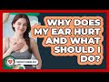 Why Does My Ear Hurt And What Should I Do? - Everyday Hearing Help